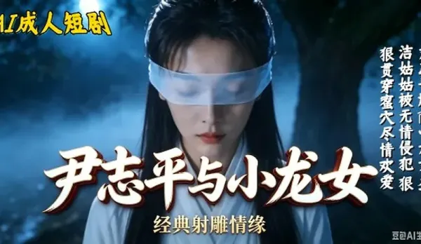 Yin Zhiping and Xiaolongnü | AI Adult Drama | Blindfolded Beauty in White Gets Caressed from Behind and Taken Doggy-Style