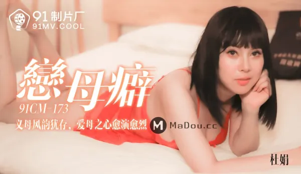 91CM-173 Stepmom Fetish: Stepmom's Charm Endures, Maternal Love Intensifies