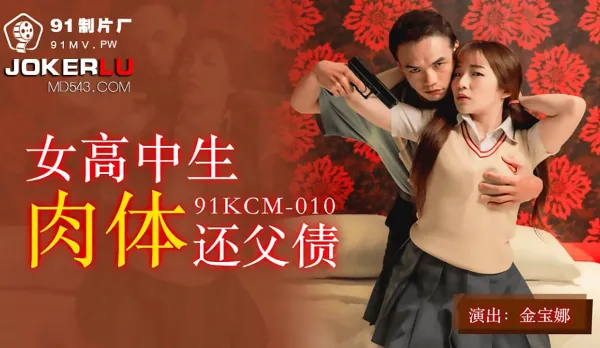 91KCM-010 Innocent High School Girl Pays Dad's Debt with Her Tender Body