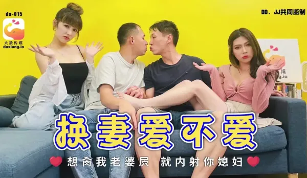 DA-015 Wife Swap Love or Not? Wanna Fuck My Wife's Pussy? Then Creampie Yours!