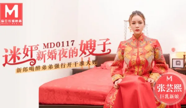 MD-0117 Seduced Drugged Newlywed Sister-in-Law - Groom Drunk Brother Ravages Big Sis Zhang Yunxi