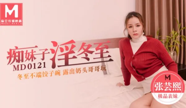MD-0121 Horny Sis' Lewd Winter Solstice: No Dumpling Bowl, But Perky Tits Out, Nipples for Bro to Play, Zhang Yunxi