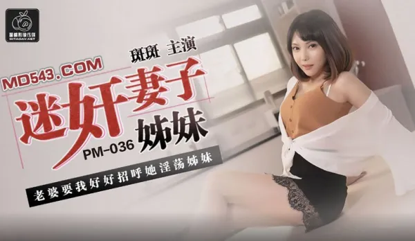 PM-036 Drugged Wife's Sister Wife Wants Me to Entertain Her Slutty Sister Banban