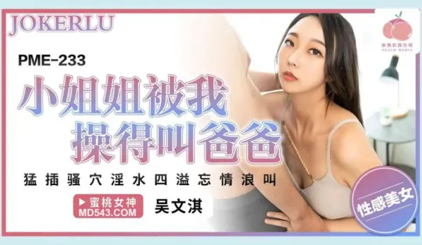 PME-233 Hot Babe Fucked Till She Screams Daddy Wu Wenqi