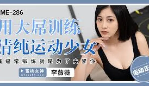 PME-286 Train Pure Sporty Girl with Massive Cock, Her Slutty Pussy Works Out to Grip Your Dick Tight! Li Weiwei