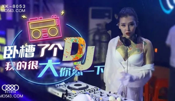 XK8053 Holy Fuck DJ My Dick's Huge Hold On Xu Nuo