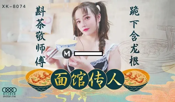 XK8074 Noodle Shop Heiress Serves Tea to Master Kneels to Suck Cock Xin Xue